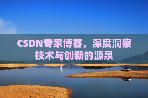 CSDN专家博客，深度洞察技术与创新的源泉